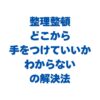 整理整頓どこから手をつけていいかわからないを解決！片付けられない部屋の最短手順と不用品の減らし方