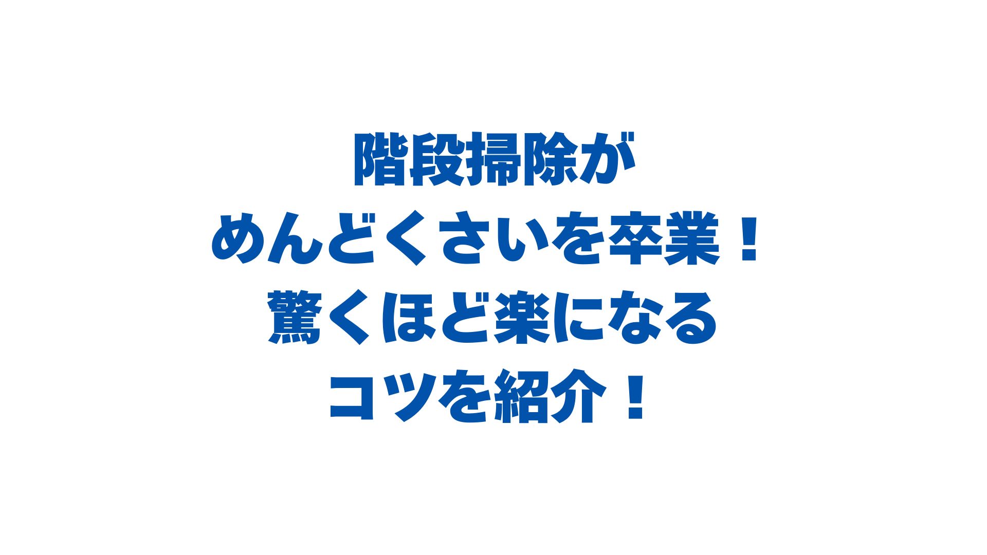 階段掃除がめんどくさいを卒業！驚くほど楽になるコツを紹介！