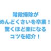 階段掃除がめんどくさいを卒業！驚くほど楽になるコツを紹介！
