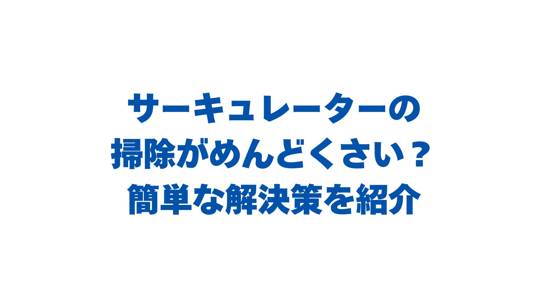 サーキュレーターの掃除がめんどくさい？簡単な解決策を紹介！