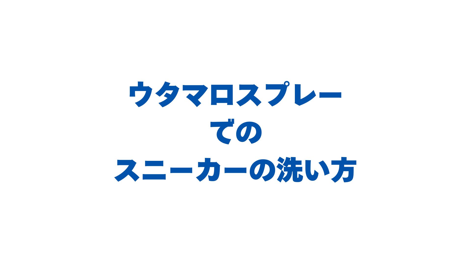 ウタマロスプレーでのスニーカーの洗い方！白く輝く手順とコツを徹底解説