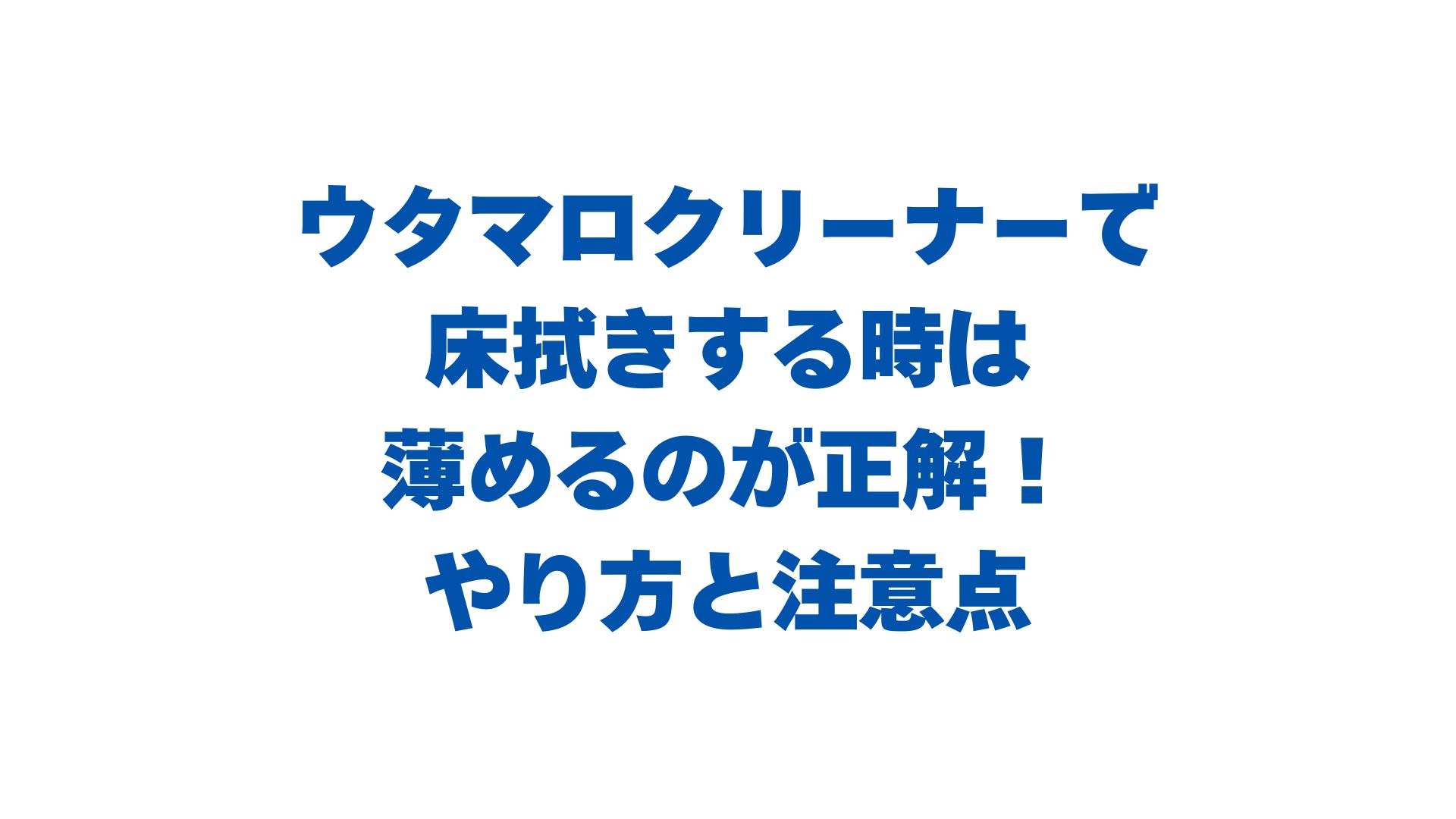 ウタマロクリーナーで床拭きする時は薄めるのが正解！やり方と注意点を解説