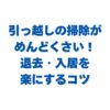 引っ越しの掃除がめんどくさい！退去・入居を楽にするコツを徹底解説！