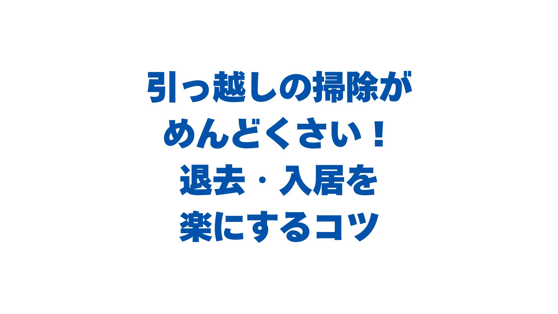 引っ越しの掃除がめんどくさい！退去・入居を楽にするコツを徹底解説！
