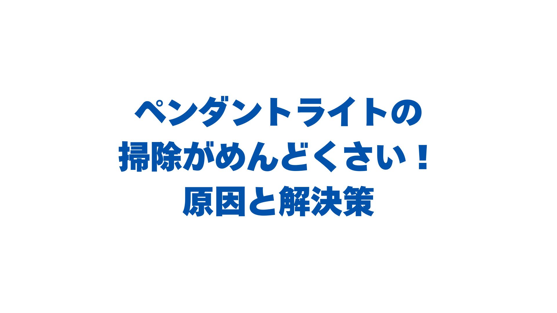 ペンダントライトの掃除がめんどくさい！原因と解決策を徹底解説