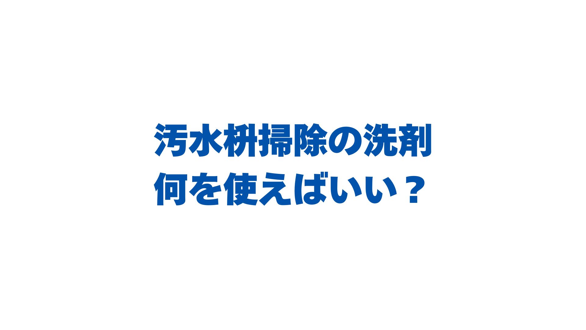 汚水枡掃除の洗剤は何を使えばいい？洗浄手順と道具を徹底解説！