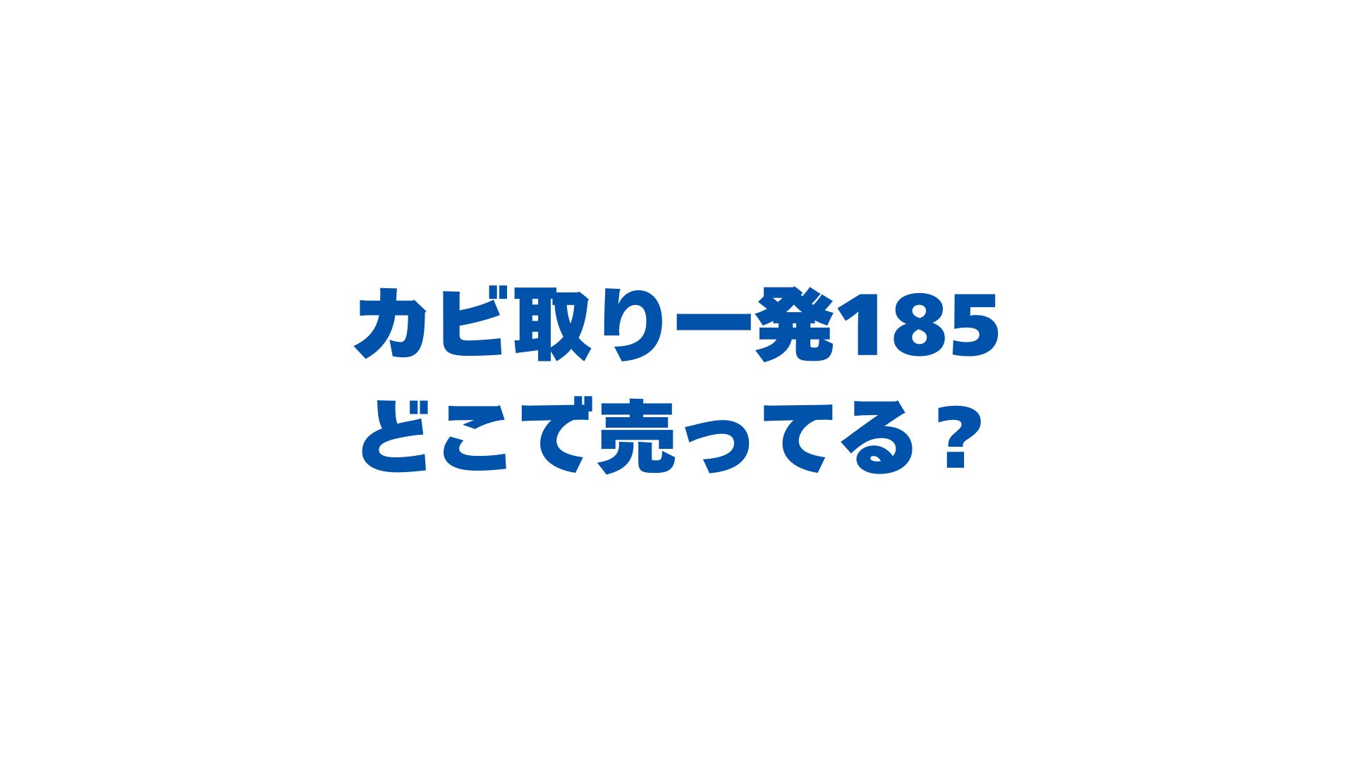 カビ取り一発185はどこで売ってる？販売店と最安値を徹底調査